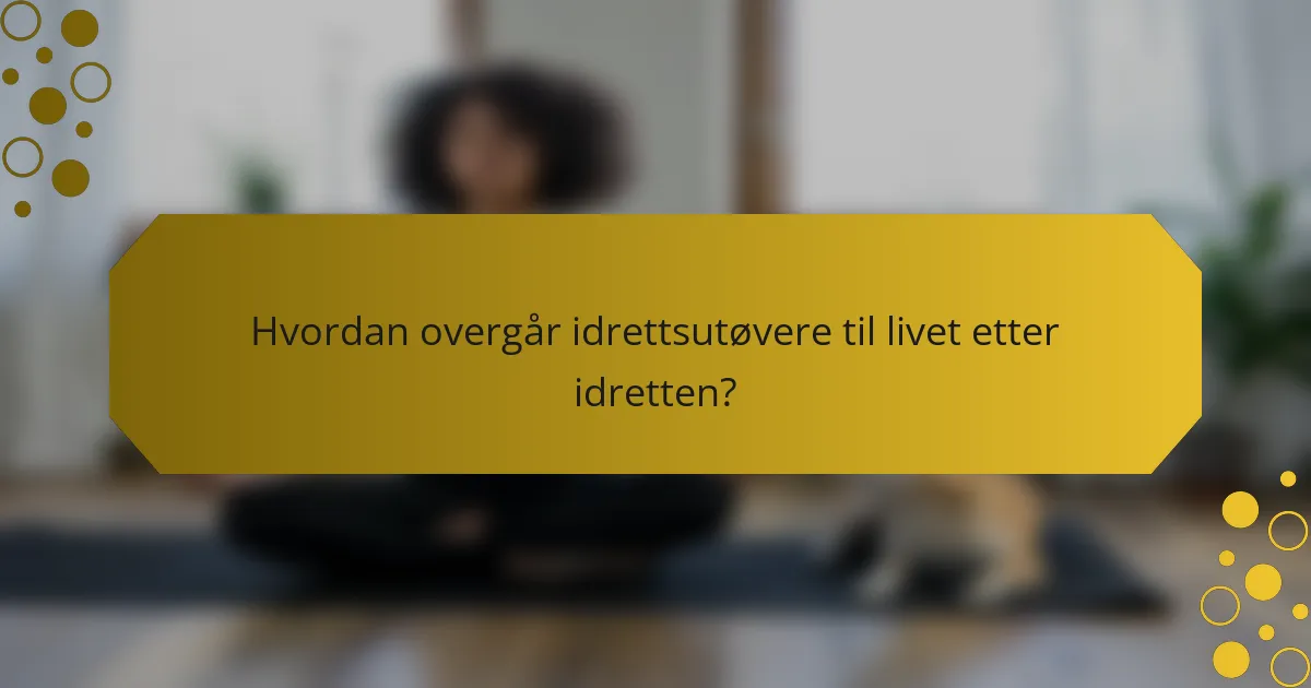 Hvordan overgår idrettsutøvere til livet etter idretten?