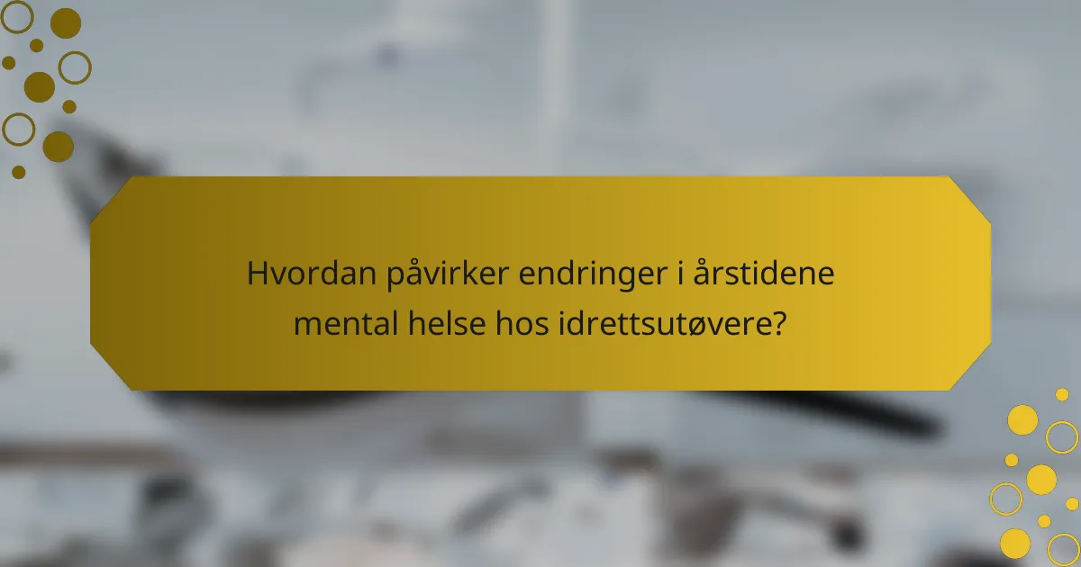 Hvordan påvirker endringer i årstidene mental helse hos idrettsutøvere?